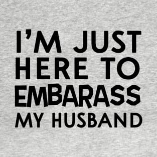 Here to embarrass my husband T-Shirt